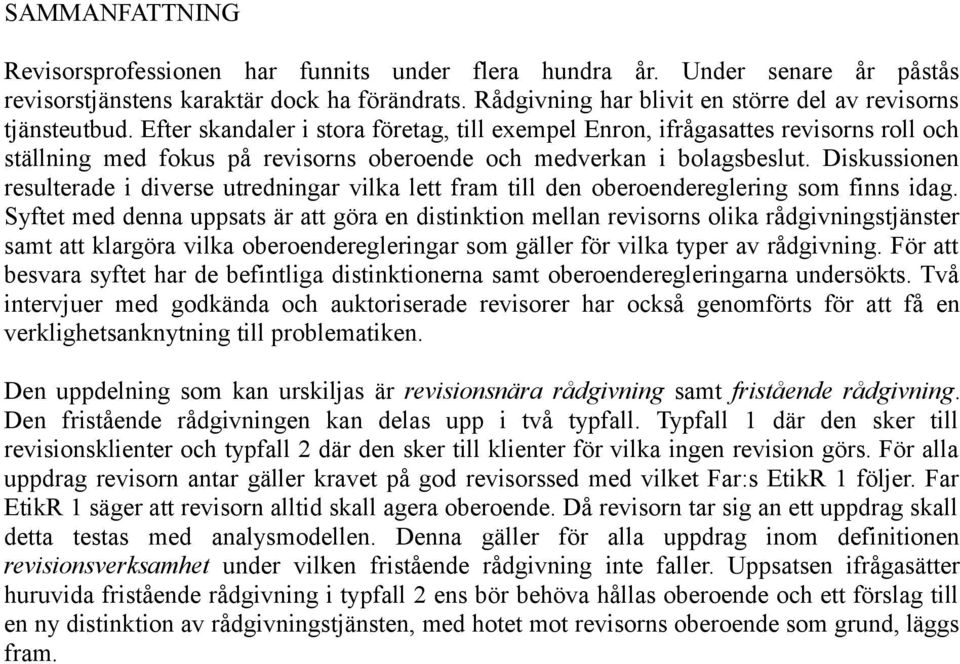 Efter skandaler i stora företag, till exempel Enron, ifrågasattes revisorns roll och ställning med fokus på revisorns oberoende och medverkan i bolagsbeslut.