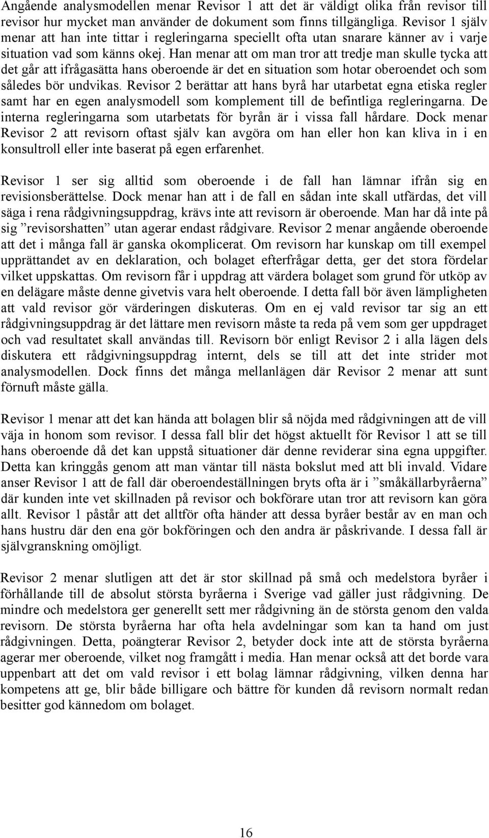 Han menar att om man tror att tredje man skulle tycka att det går att ifrågasätta hans oberoende är det en situation som hotar oberoendet och som således bör undvikas.