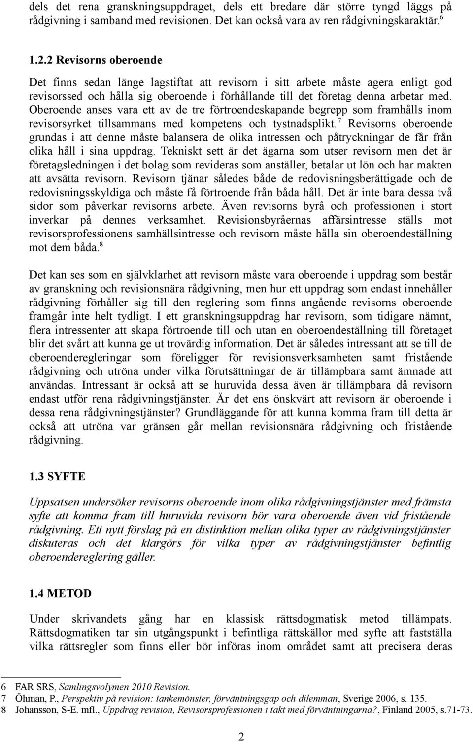 Oberoende anses vara ett av de tre förtroendeskapande begrepp som framhålls inom revisorsyrket tillsammans med kompetens och tystnadsplikt.