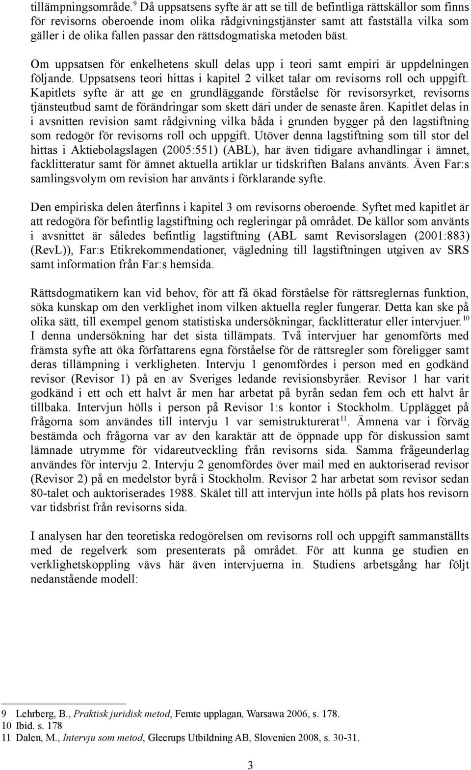 rättsdogmatiska metoden bäst. Om uppsatsen för enkelhetens skull delas upp i teori samt empiri är uppdelningen följande. Uppsatsens teori hittas i kapitel 2 vilket talar om revisorns roll och uppgift.