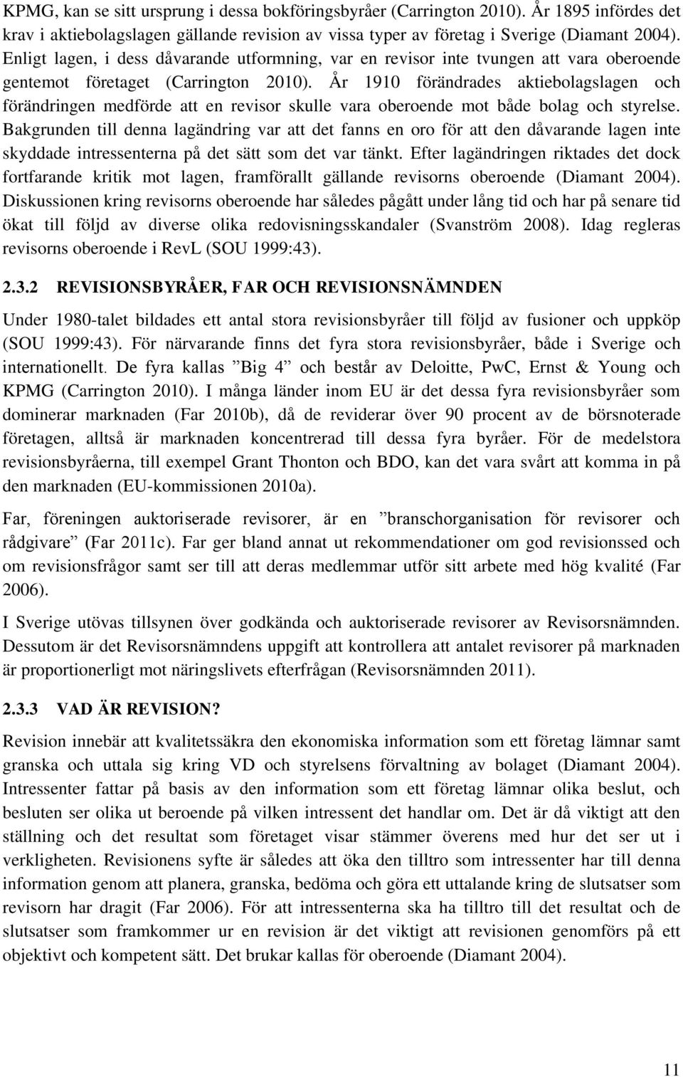 År 1910 förändrades aktiebolagslagen och förändringen medförde att en revisor skulle vara oberoende mot både bolag och styrelse.