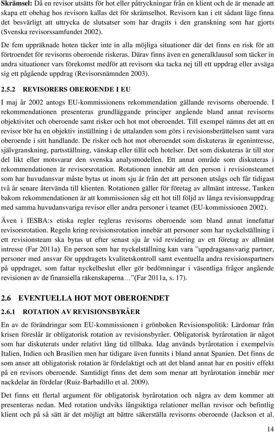 De fem uppräknade hoten täcker inte in alla möjliga situationer där det finns en risk för att förtroendet för revisorns oberoende riskeras.