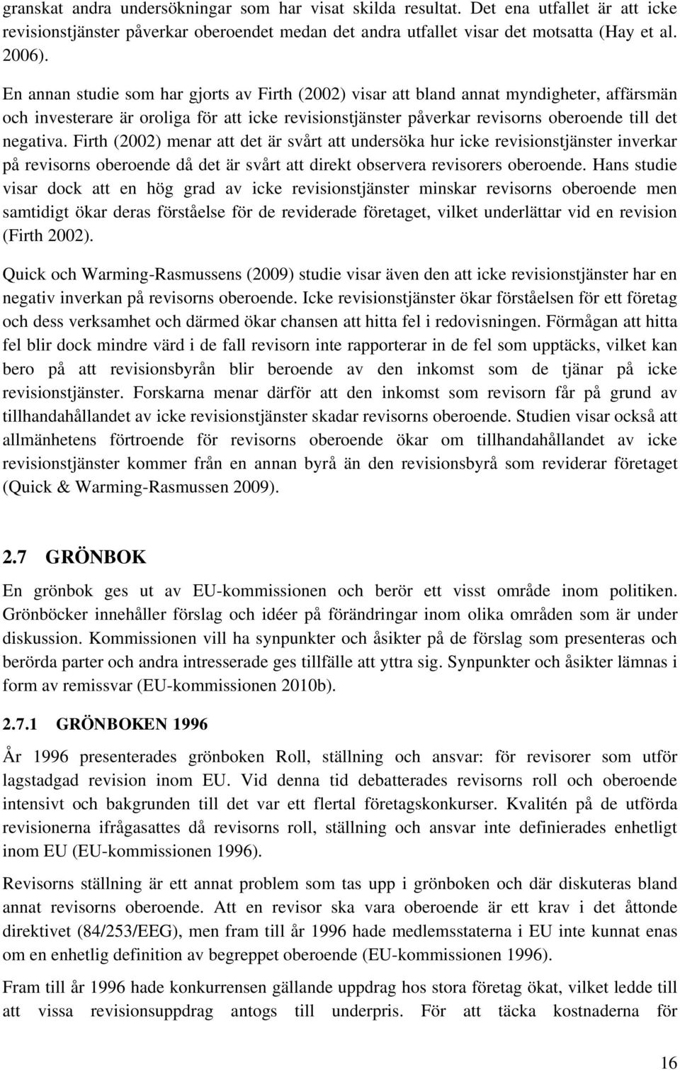 Firth (2002) menar att det är svårt att undersöka hur icke revisionstjänster inverkar på revisorns oberoende då det är svårt att direkt observera revisorers oberoende.