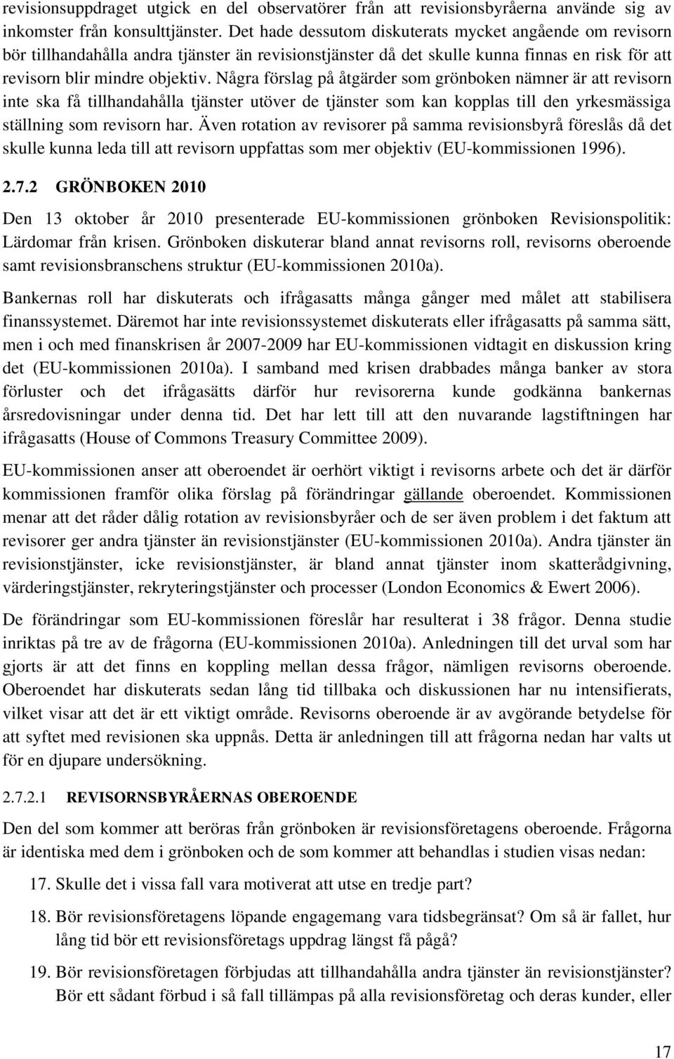 Några förslag på åtgärder som grönboken nämner är att revisorn inte ska få tillhandahålla tjänster utöver de tjänster som kan kopplas till den yrkesmässiga ställning som revisorn har.