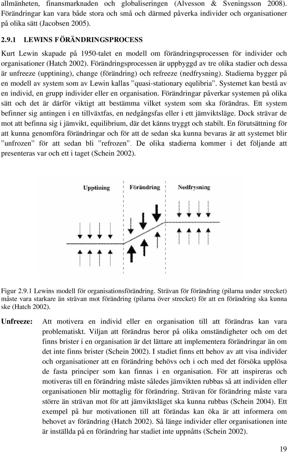 Förändringsprocessen är uppbyggd av tre olika stadier och dessa är unfreeze (upptining), change (förändring) och refreeze (nedfrysning).