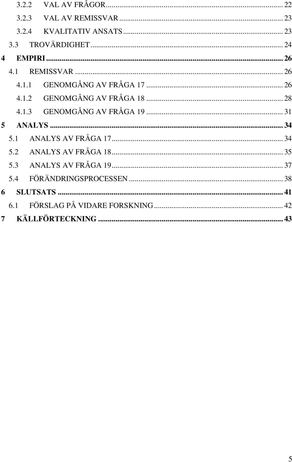 .. 31 5 ANALYS... 34 5.1 ANALYS AV FRÅGA 17... 34 5.2 ANALYS AV FRÅGA 18... 35 5.3 ANALYS AV FRÅGA 19... 37 5.