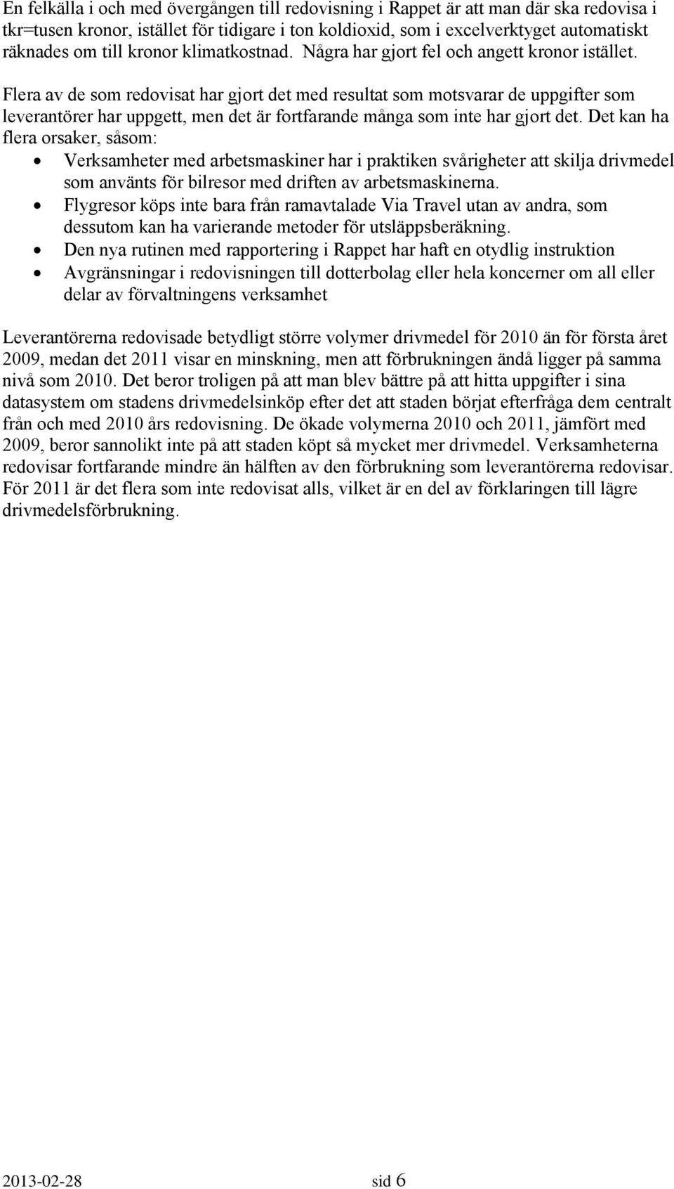 Flera av de som redovisat har gjort det med resultat som motsvarar de uppgifter som leverantörer har uppgett, men det är fortfarande många som inte har gjort det.