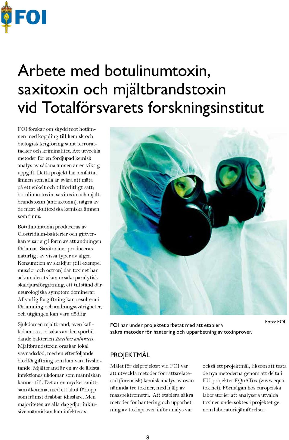 Detta projekt har omfattat ämnen som alla är svåra att mäta på ett enkelt och tillförlitligt sätt; botulinumtoxin, saxitoxin och mjältbrandstoxin (antraxtoxin), några av de mest akuttoxiska kemiska