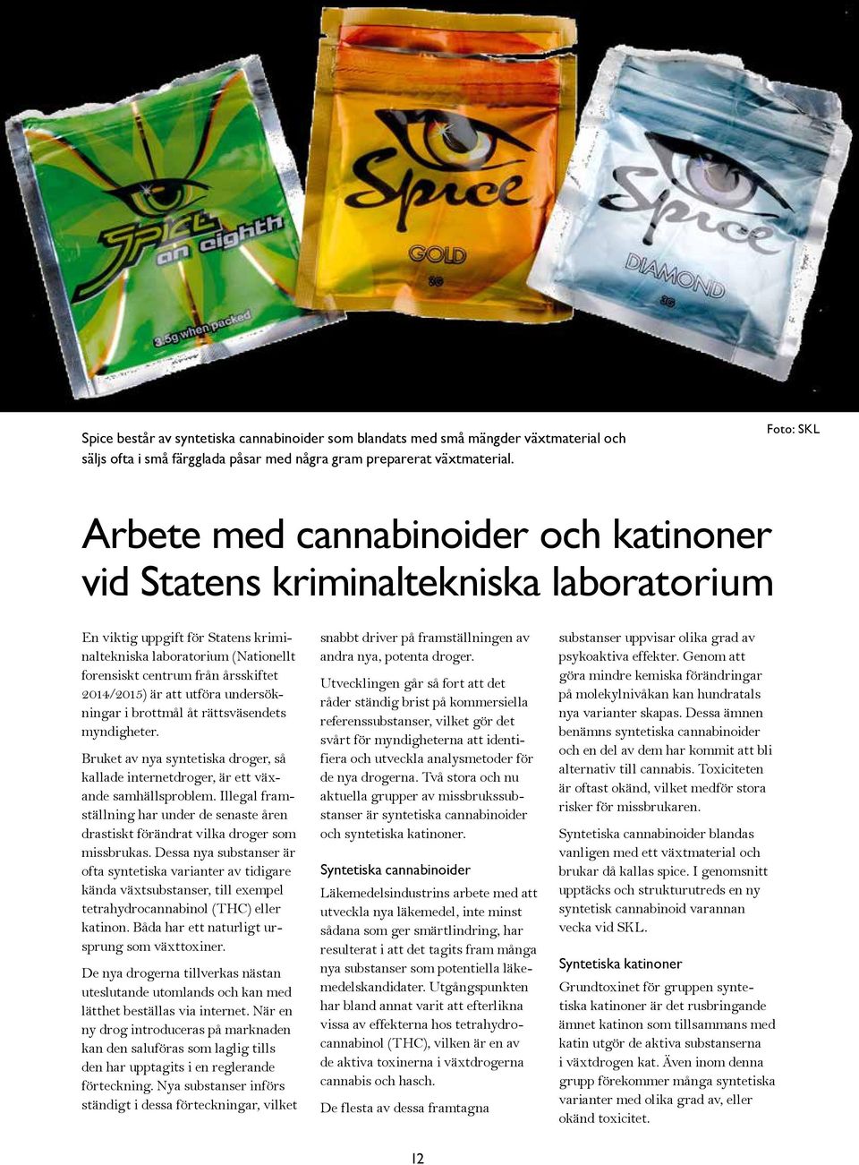 2014/2015) är att utföra undersökningar i brottmål åt rättsväsendets myndigheter. Bruket av nya syntetiska droger, så kallade internetdroger, är ett växande samhällsproblem.