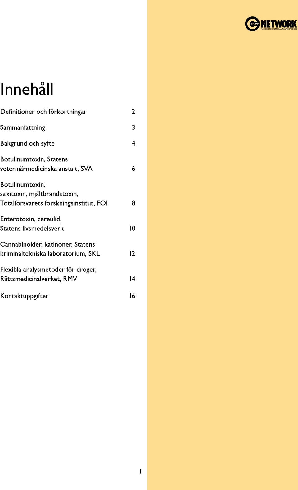 forskningsinstitut, FOI 8 Enterotoxin, cereulid, Statens livsmedelsverk 10 Cannabinoider, katinoner, Statens