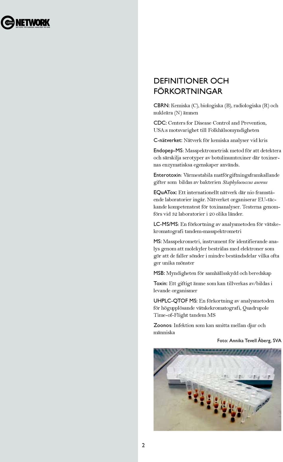 Enterotoxin: Värmestabila matförgiftningsframkallande gifter som bildas av bakterien Staphylococcus aureus EQuATox: Ett internationellt nätverk där nio framstående laboratorier ingår.