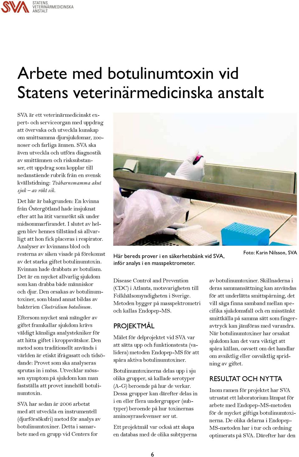 SVA ska även utveckla och utföra diagnostik av smittämnen och risksubstanser, ett uppdrag som kopplar till nedan stående rubrik från en svensk kvällstidning: Tvåbarnsmamma akut sjuk av rökt sik.