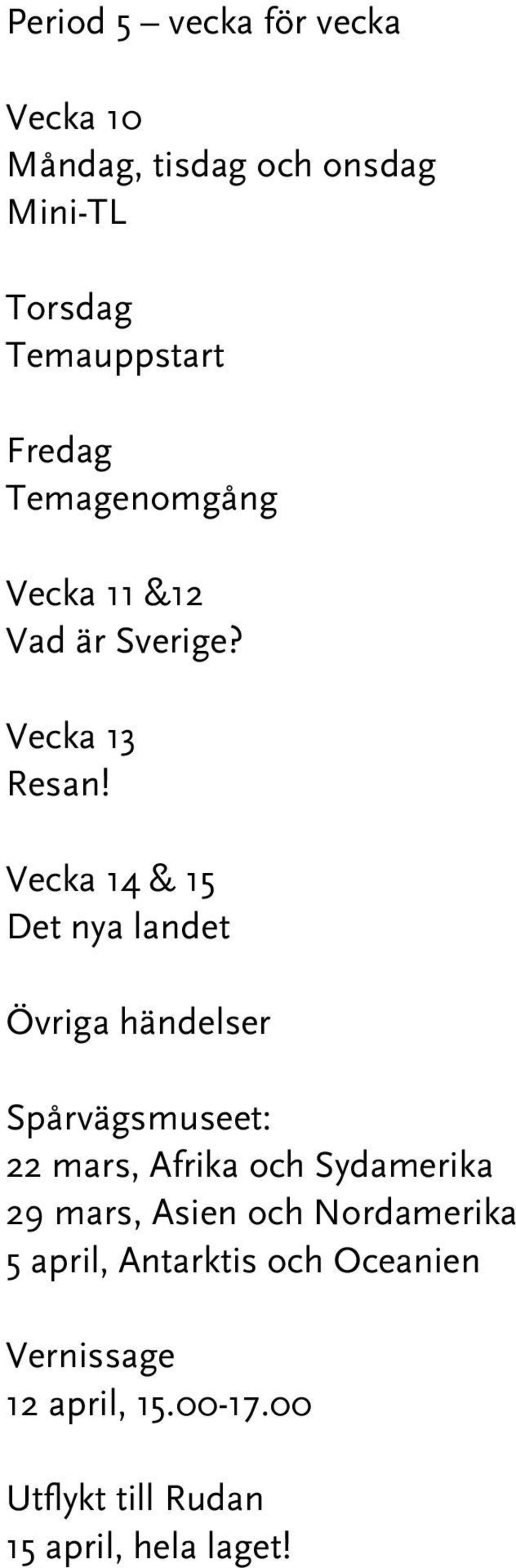 Vecka 14 & 15 Det nya landet Övriga händelser Spårvägsmuseet: 22 mars, Afrika och Sydamerika 29