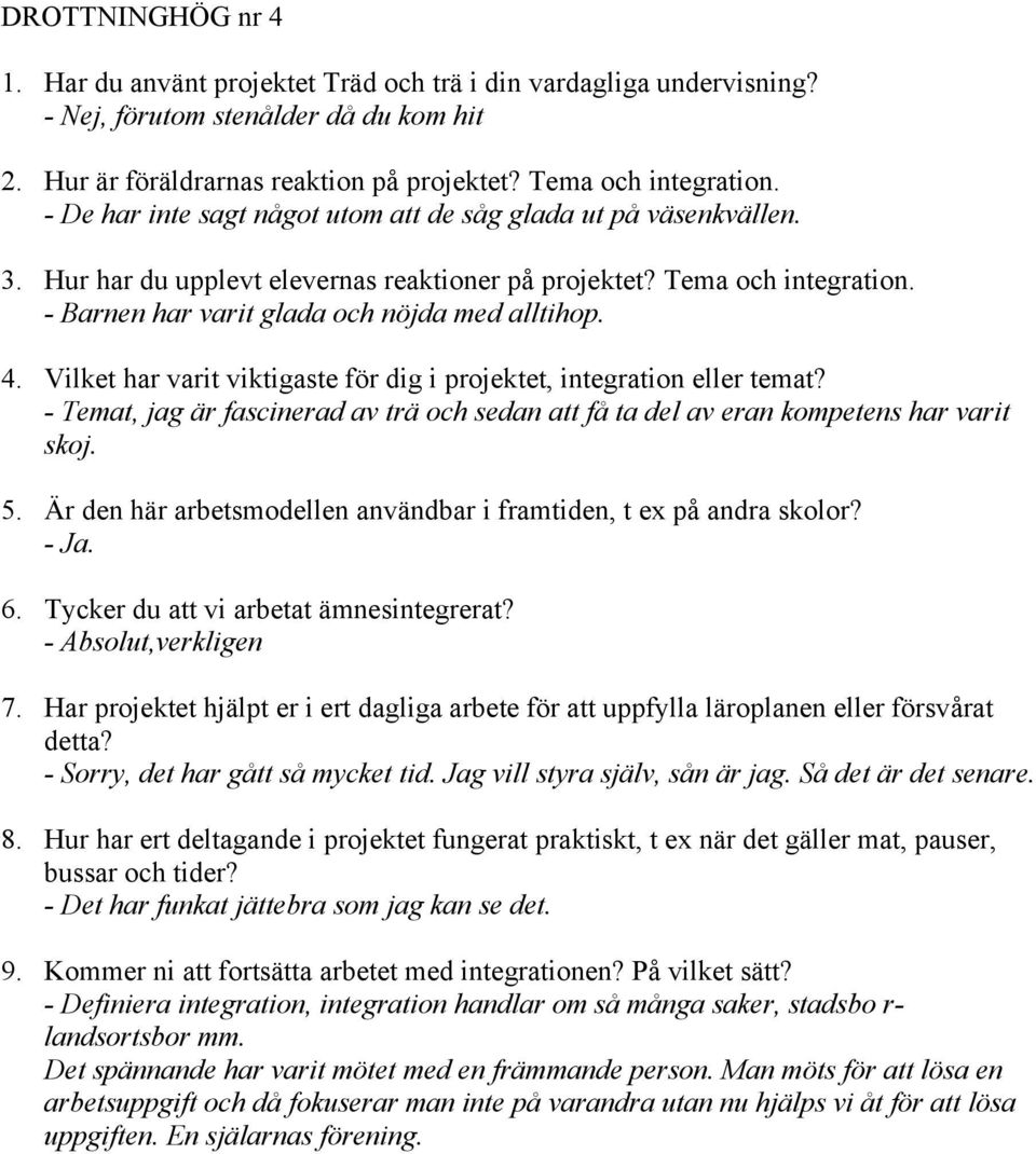 Har projektet hjälpt er i ert dagliga arbete för att uppfylla läroplanen eller försvårat detta? - Sorry, det har gått så mycket tid. Jag vill styra själv, sån är jag. Så det är det senare. 8.