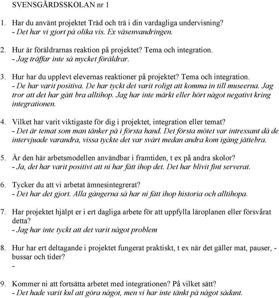 Det första mötet var intressant då de intervjuade varandra, vissa tyckte det var svårt medan andra kom igång jättebra. - Ja, det har varit positivt att ni har fått ihop det.