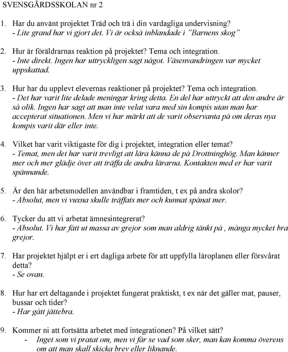 Men vi har märkt att de varit observanta på om deras nya kompis varit där eller inte. - Temat, men det har varit trevligt att lära känna de på Drottninghög.