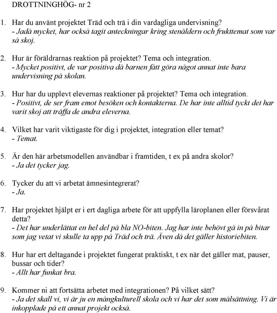 De har inte alltid tyckt det har varit skoj att träffa de andra eleverna. - Temat. - Ja det tycker jag. - Ja. 7.