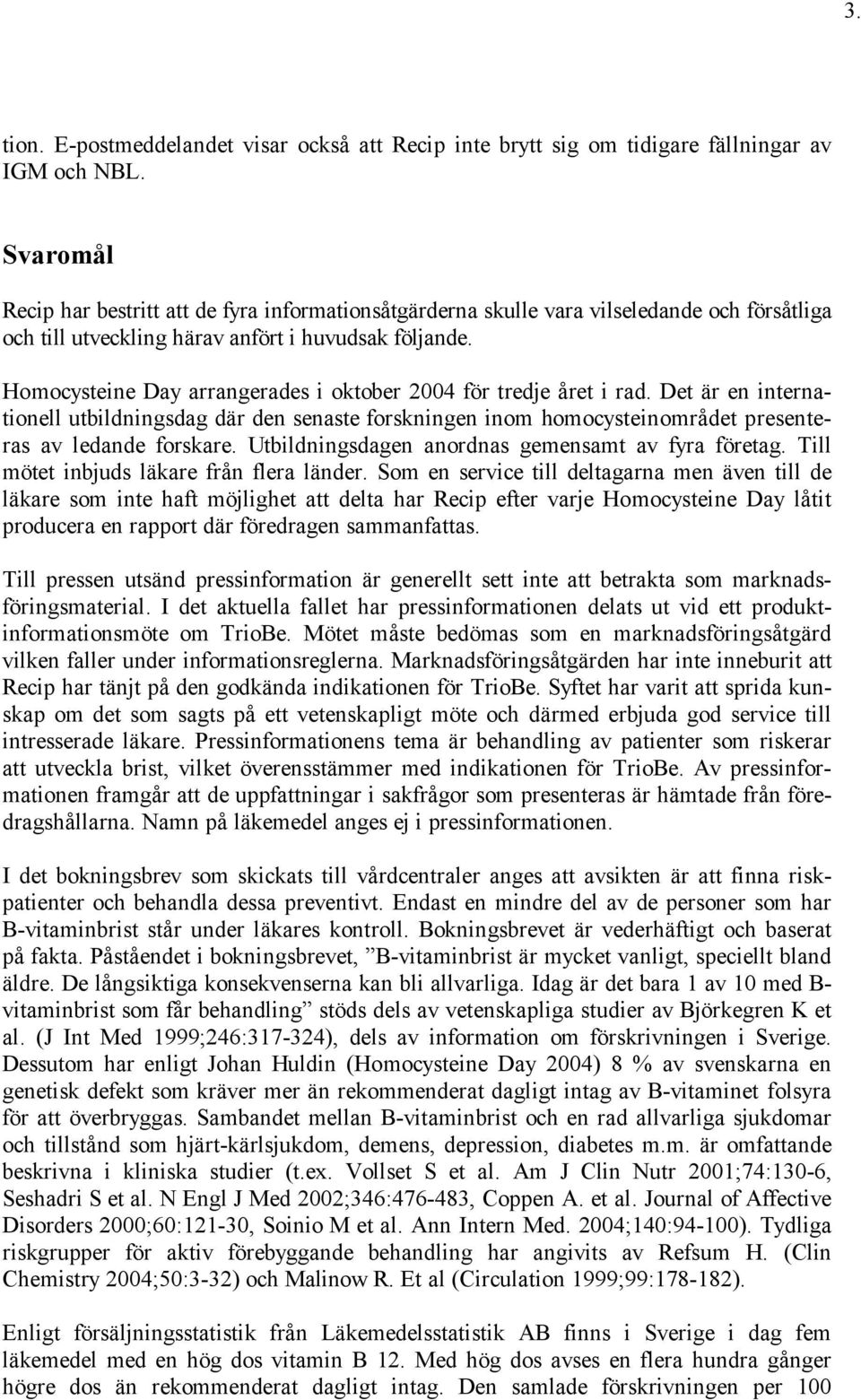 Homocysteine Day arrangerades i oktober 2004 för tredje året i rad. Det är en internationell utbildningsdag där den senaste forskningen inom homocysteinområdet presenteras av ledande forskare.