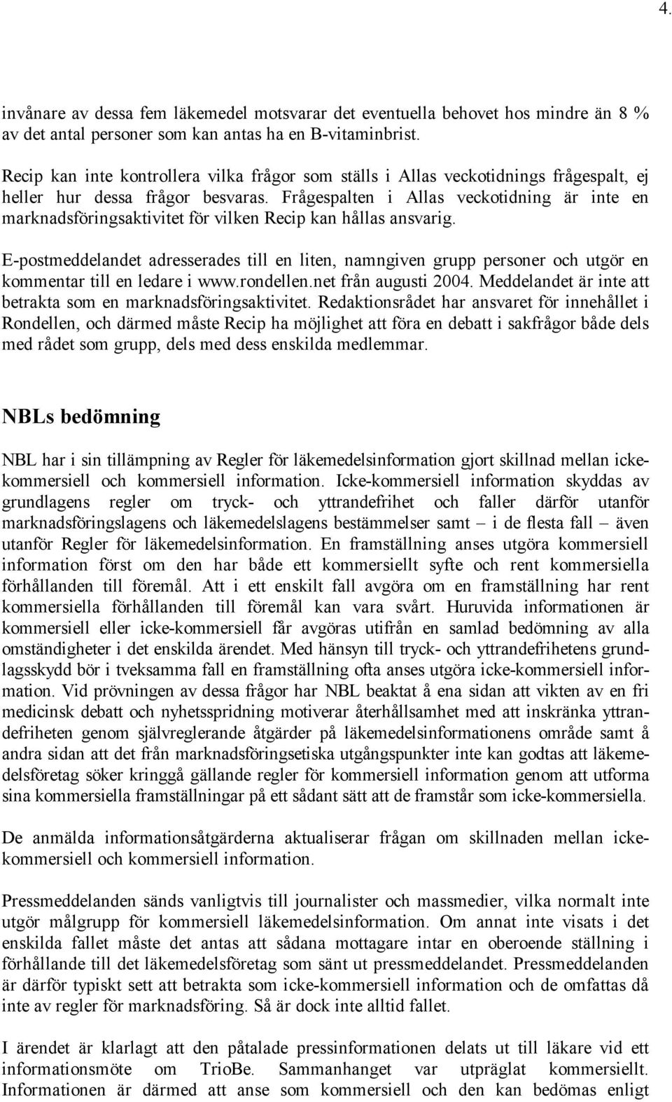 Frågespalten i Allas veckotidning är inte en marknadsföringsaktivitet för vilken Recip kan hållas ansvarig.