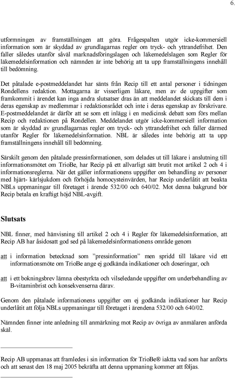 Det påtalade e-postmeddelandet har sänts från Recip till ett antal personer i tidningen Rondellens redaktion.