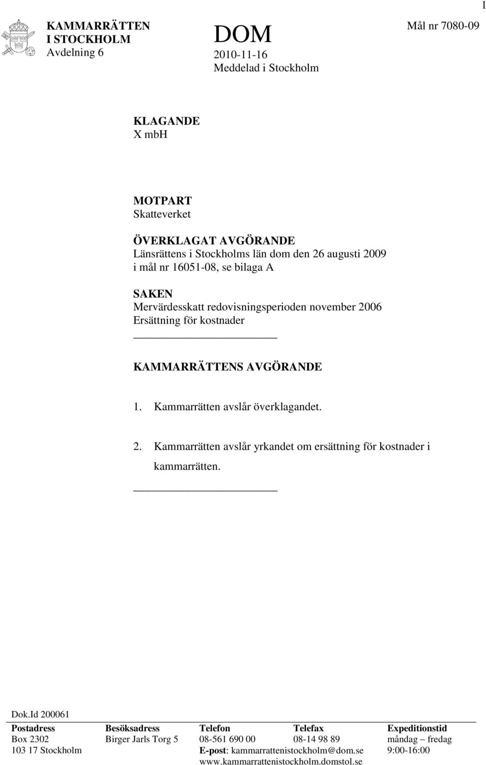 Kammarrätten avslår överklagandet. 2. Kammarrätten avslår yrkandet om ersättning för kostnader i kammarrätten. Dok.
