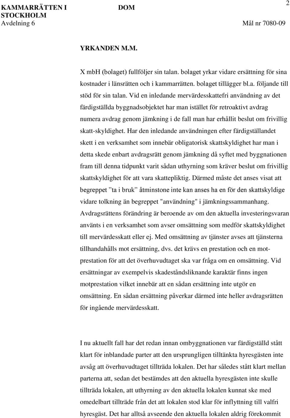 Vid en inledande mervärdesskattefri användning av det färdigställda byggnadsobjektet har man istället för retroaktivt avdrag numera avdrag genom jämkning i de fall man har erhållit beslut om