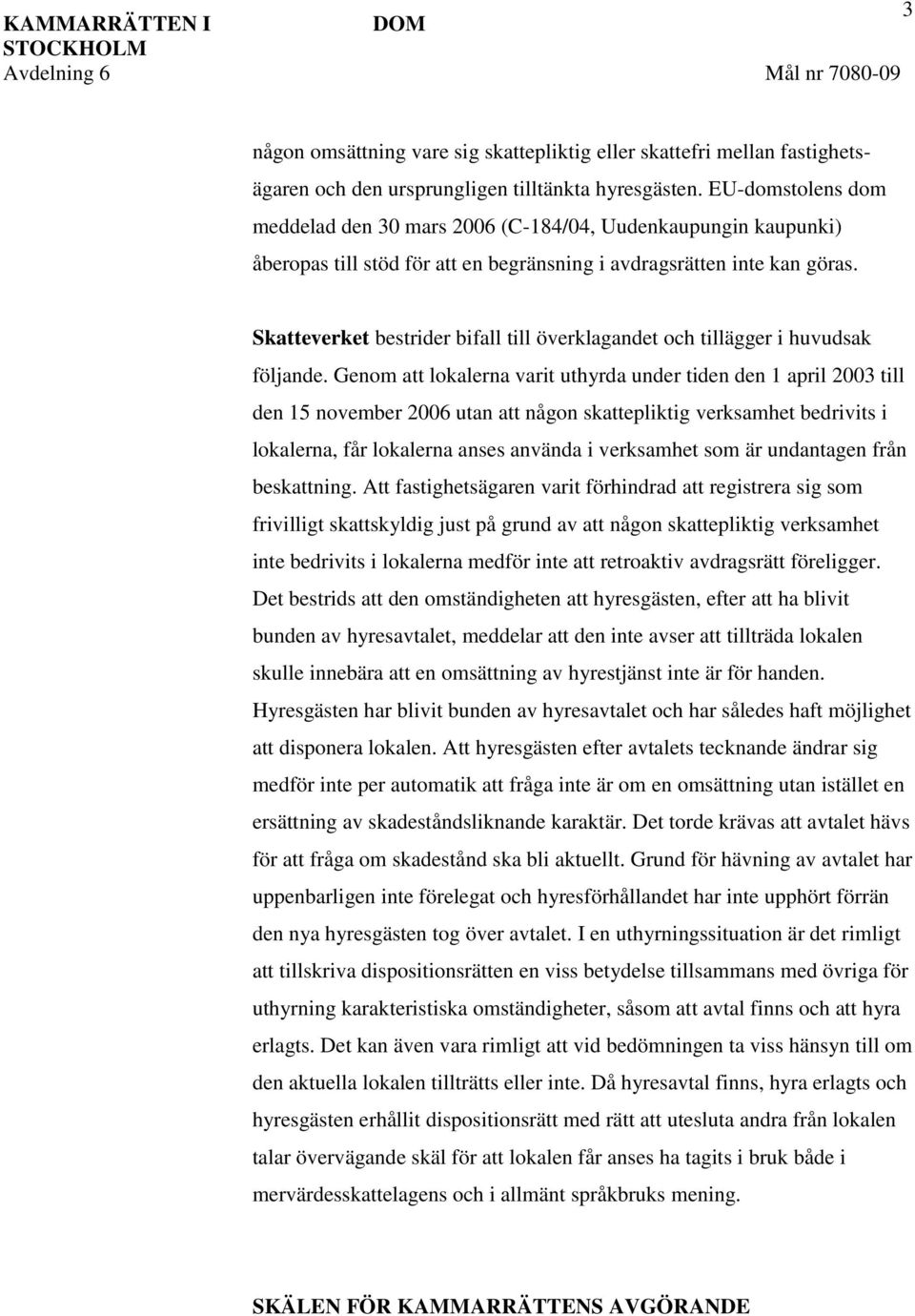 Skatteverket bestrider bifall till överklagandet och tillägger i huvudsak följande.