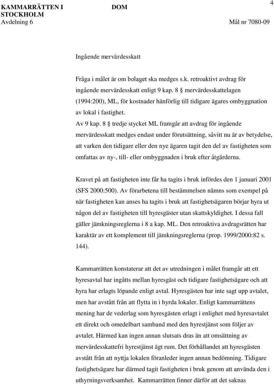 8 tredje stycket ML framgår att avdrag för ingående mervärdesskatt medges endast under förutsättning, såvitt nu är av betydelse, att varken den tidigare eller den nye ägaren tagit den del av
