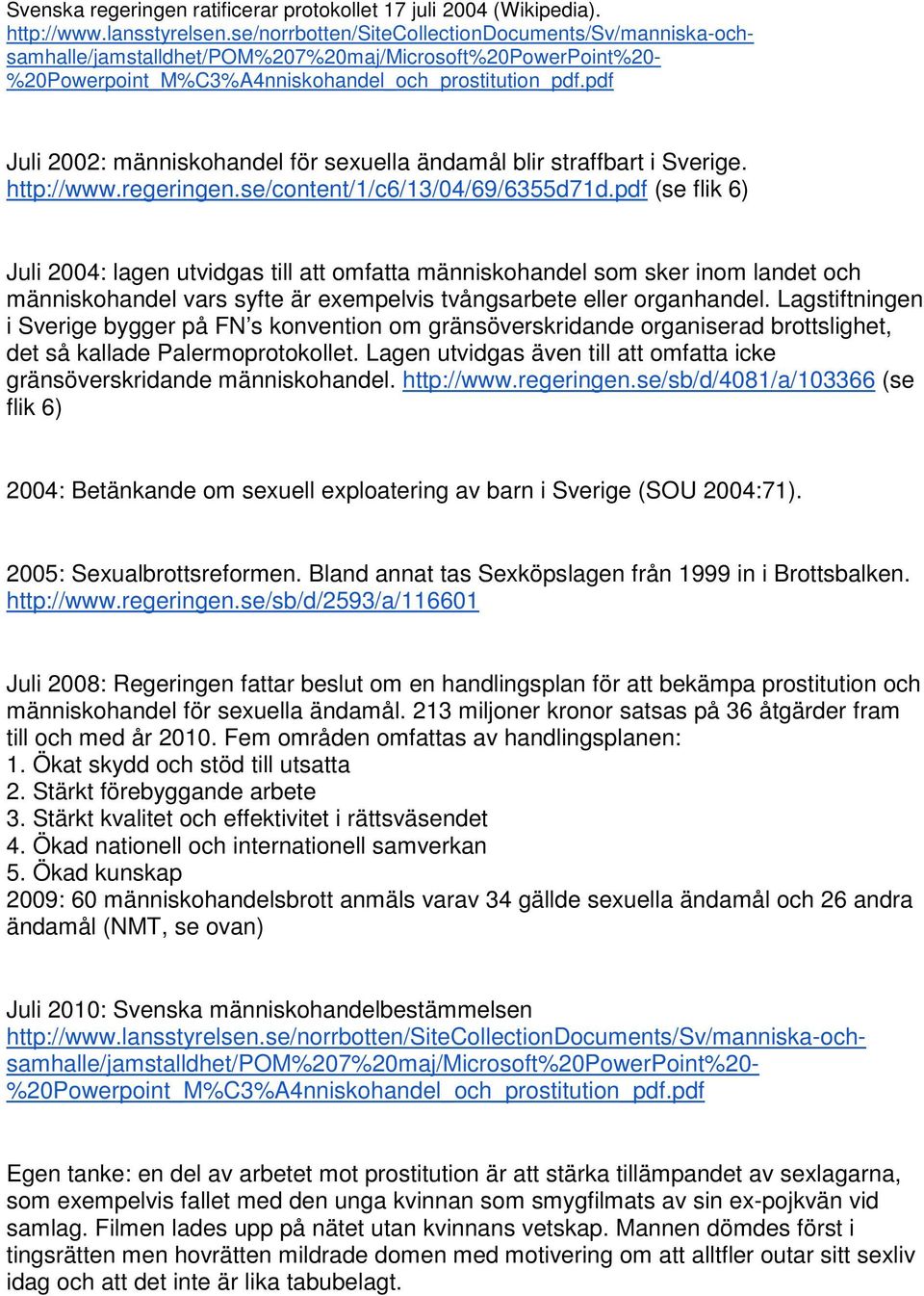 pdf Juli 2002: människohandel för sexuella ändamål blir straffbart i Sverige. http://www.regeringen.se/content/1/c6/13/04/69/6355d71d.