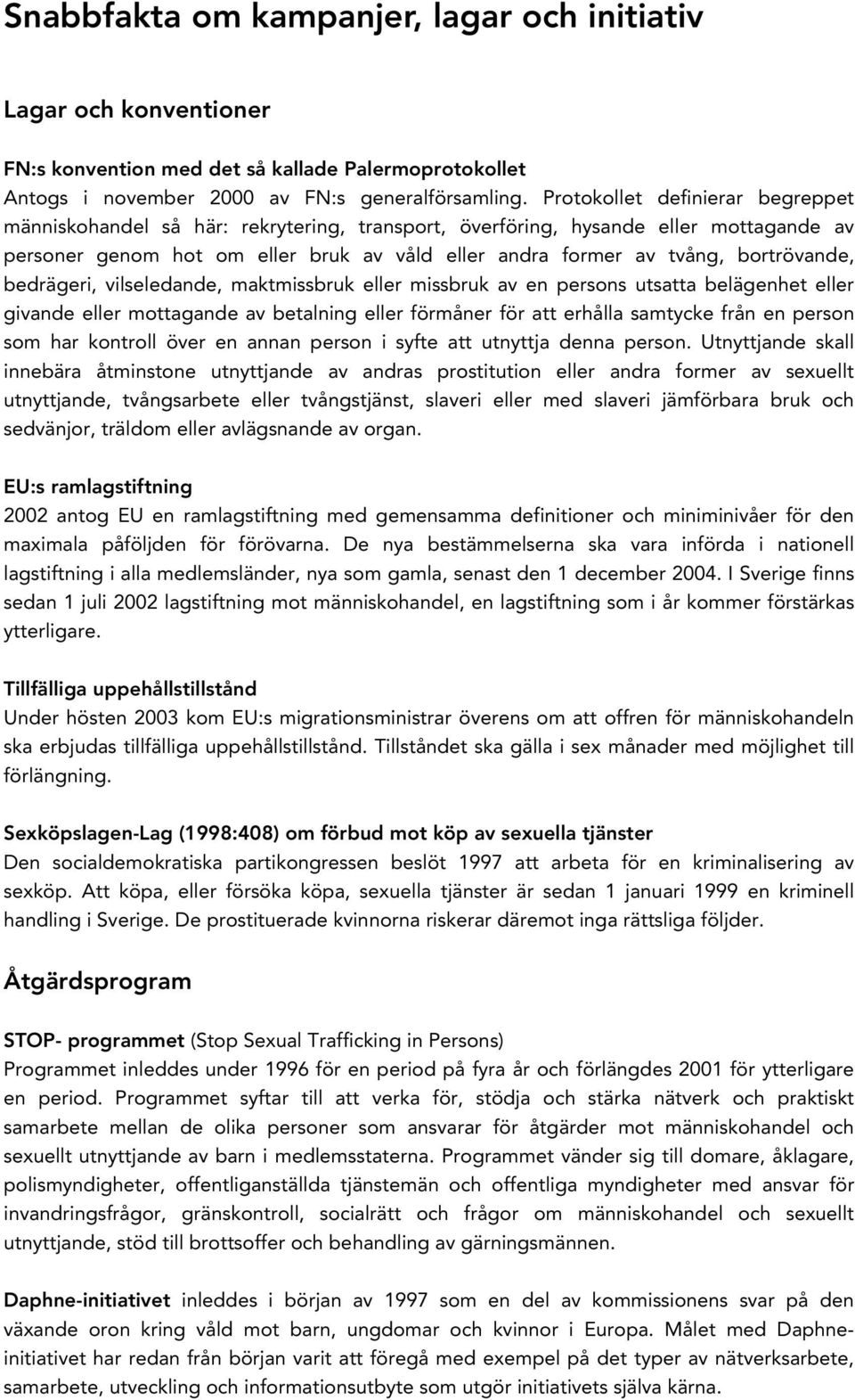 bortrövande, bedrägeri, vilseledande, maktmissbruk eller missbruk av en persons utsatta belägenhet eller givande eller mottagande av betalning eller förmåner för att erhålla samtycke från en person