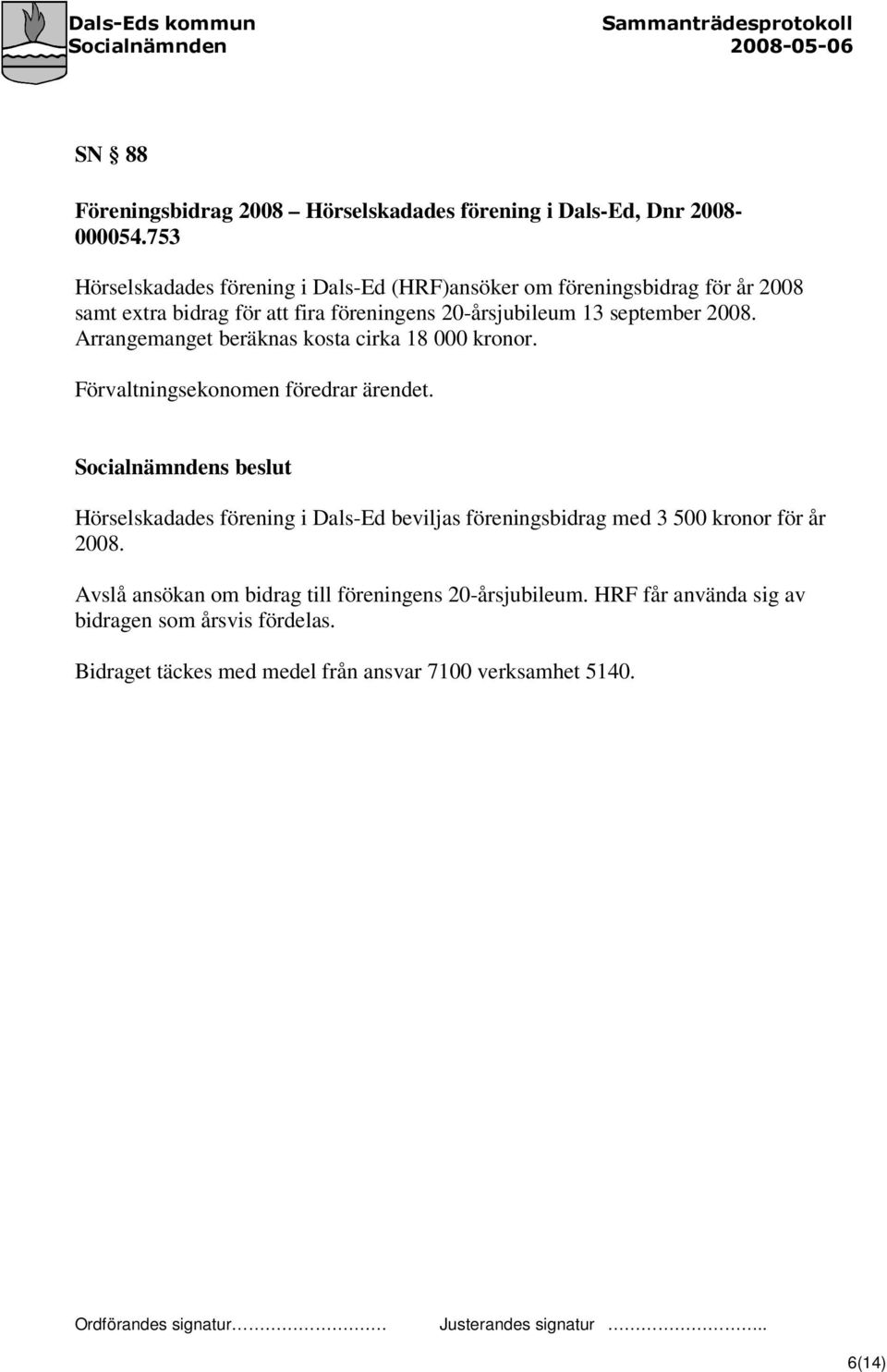 september 2008. Arrangemanget beräknas kosta cirka 18 000 kronor. Förvaltningsekonomen föredrar ärendet.