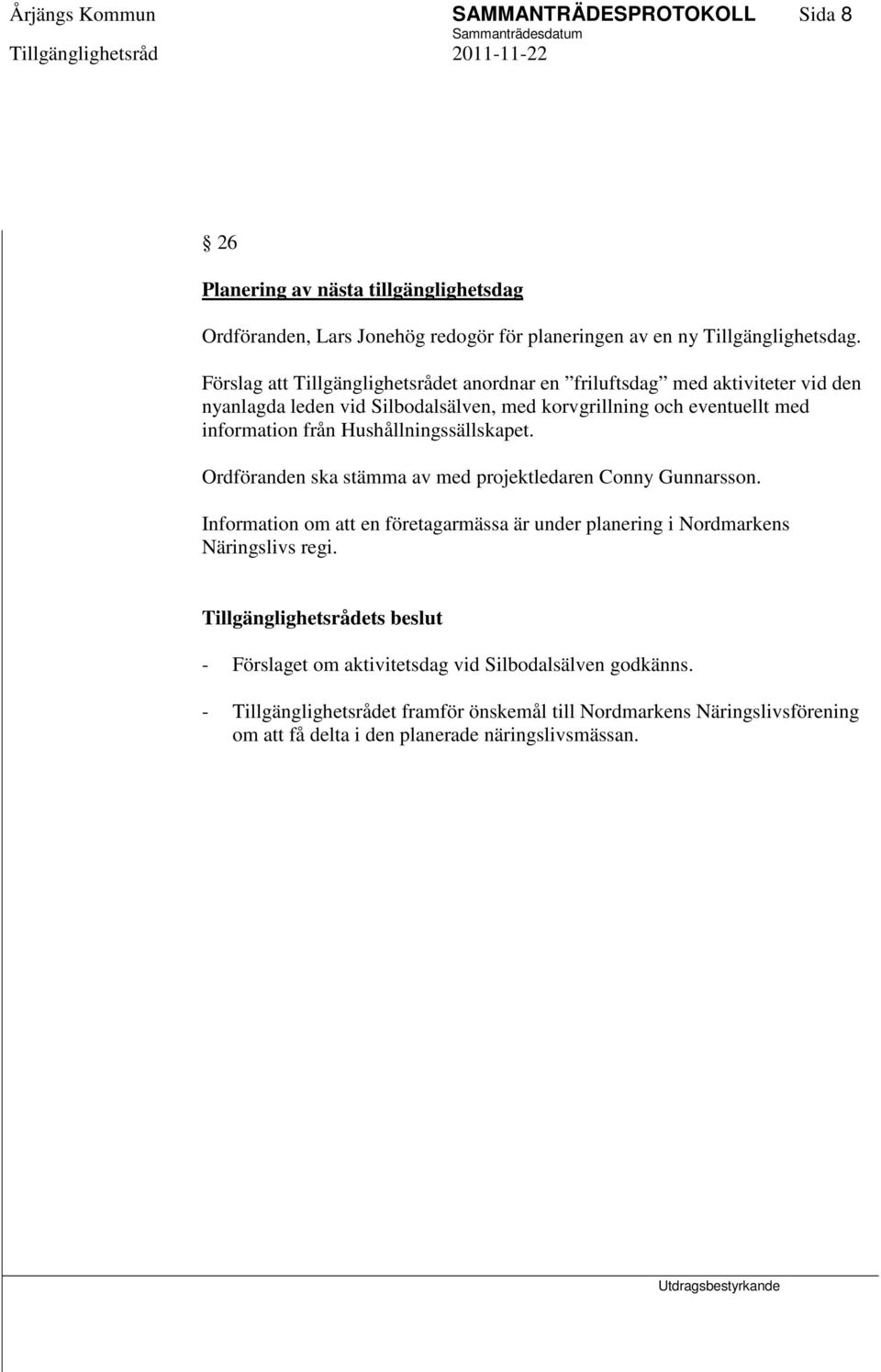 Hushållningssällskapet. Ordföranden ska stämma av med projektledaren Conny Gunnarsson. Information om att en företagarmässa är under planering i Nordmarkens Näringslivs regi.