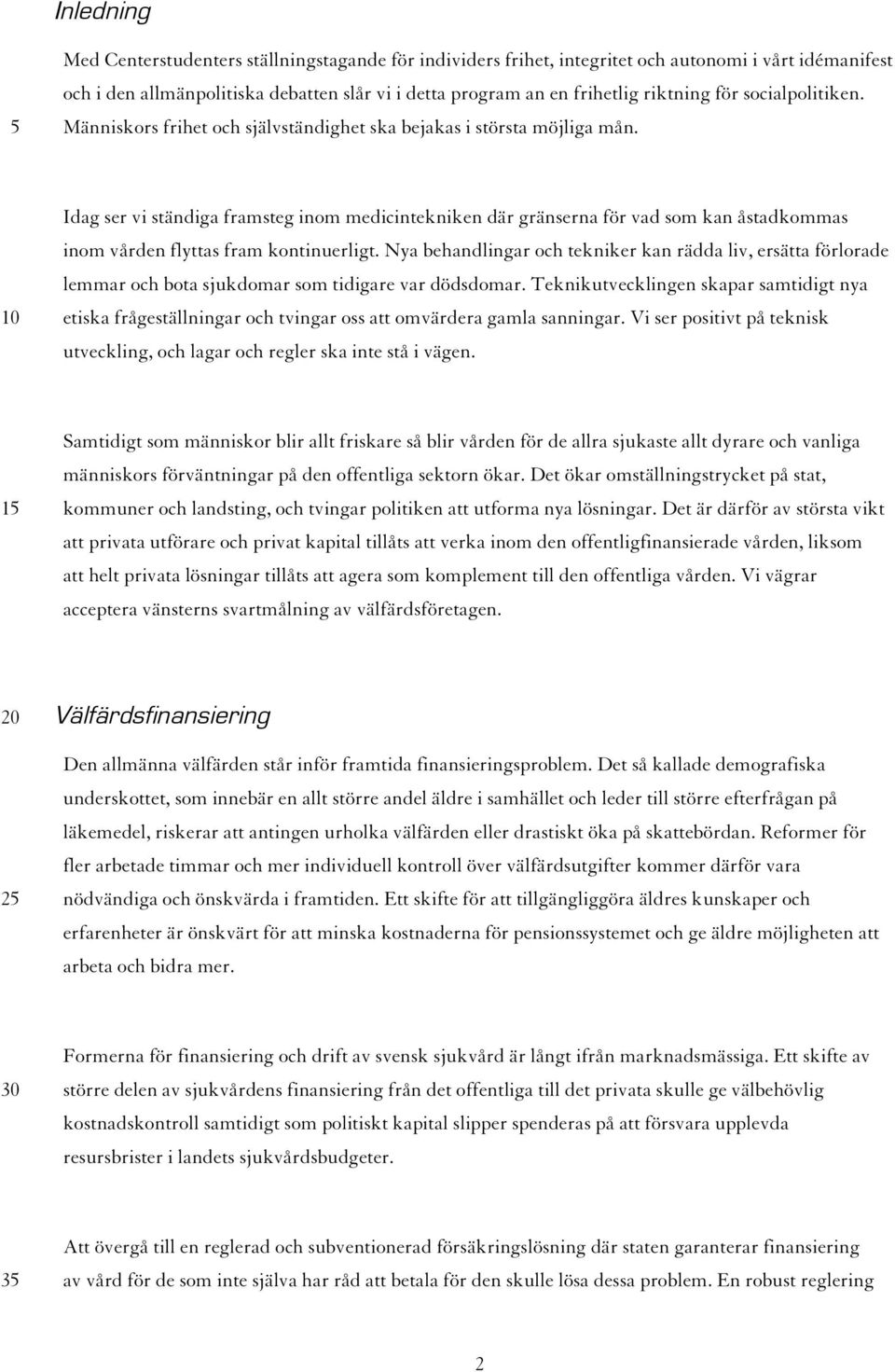 10 Idag ser vi ständiga framsteg inom medicintekniken där gränserna för vad som kan åstadkommas inom vården flyttas fram kontinuerligt.