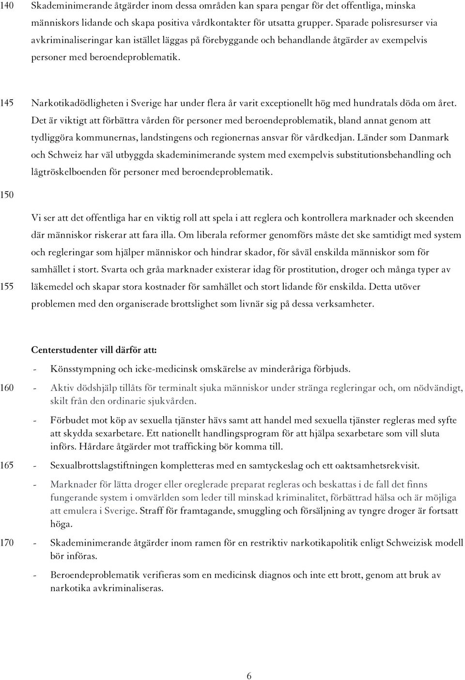 145 Narkotikadödligheten i Sverige har under flera år varit exceptionellt hög med hundratals döda om året.