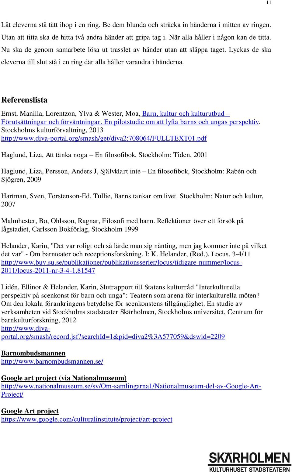 Referenslista Ernst, Manilla, Lorentzon, Ylva & Wester, Moa, Barn, kultur och kulturutbud Förutsättningar och förväntningar. En pilotstudie om att lyfta barns och ungas perspektiv.