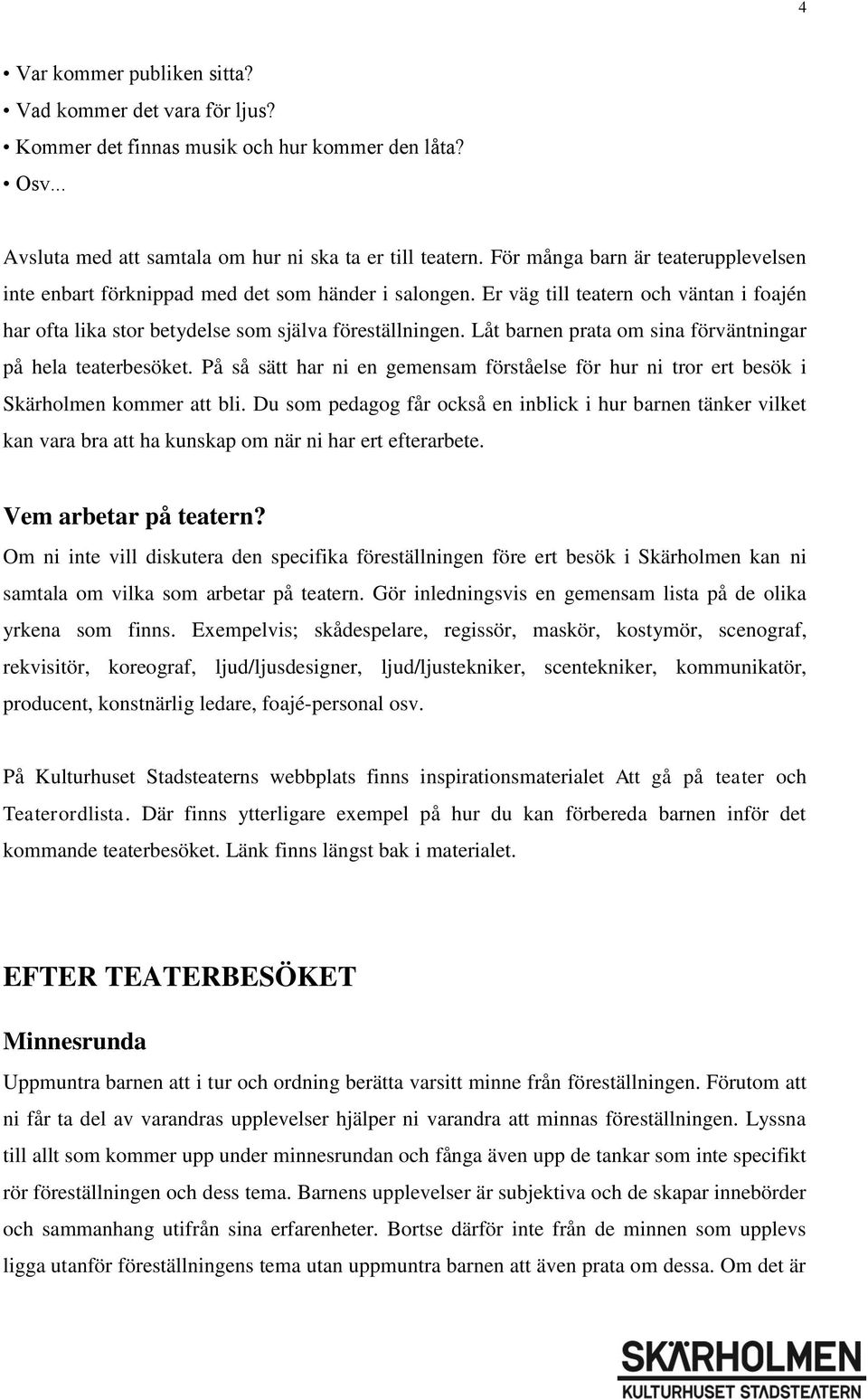 Låt barnen prata om sina förväntningar på hela teaterbesöket. På så sätt har ni en gemensam förståelse för hur ni tror ert besök i Skärholmen kommer att bli.