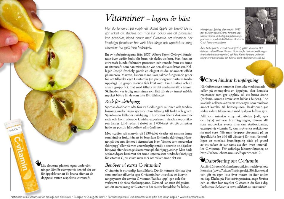 Att vitaminer har livsviktiga funktioner har varit känt länge och upptäckter kring vitaminer har gett flera Nobelpris.