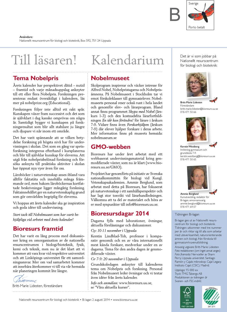 eller flera Nobelpris. Forskningen presenteras endast översiktligt i kalendern, läs mer på nobelprize.org (Educational). Forskningen följer inte alltid ett rakt spår.
