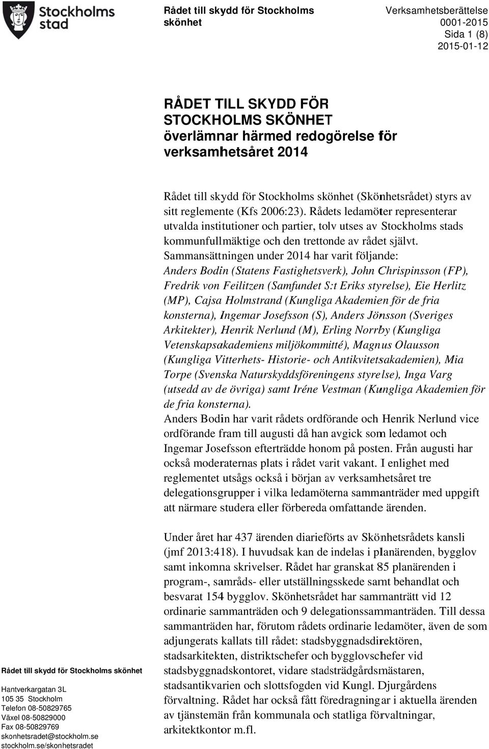 Rådets ledamöter representerar utvalda institutioner och partier, tolv utses av Stockholmss stads kommunfull lmäktige och den trettonde av rådet självt.