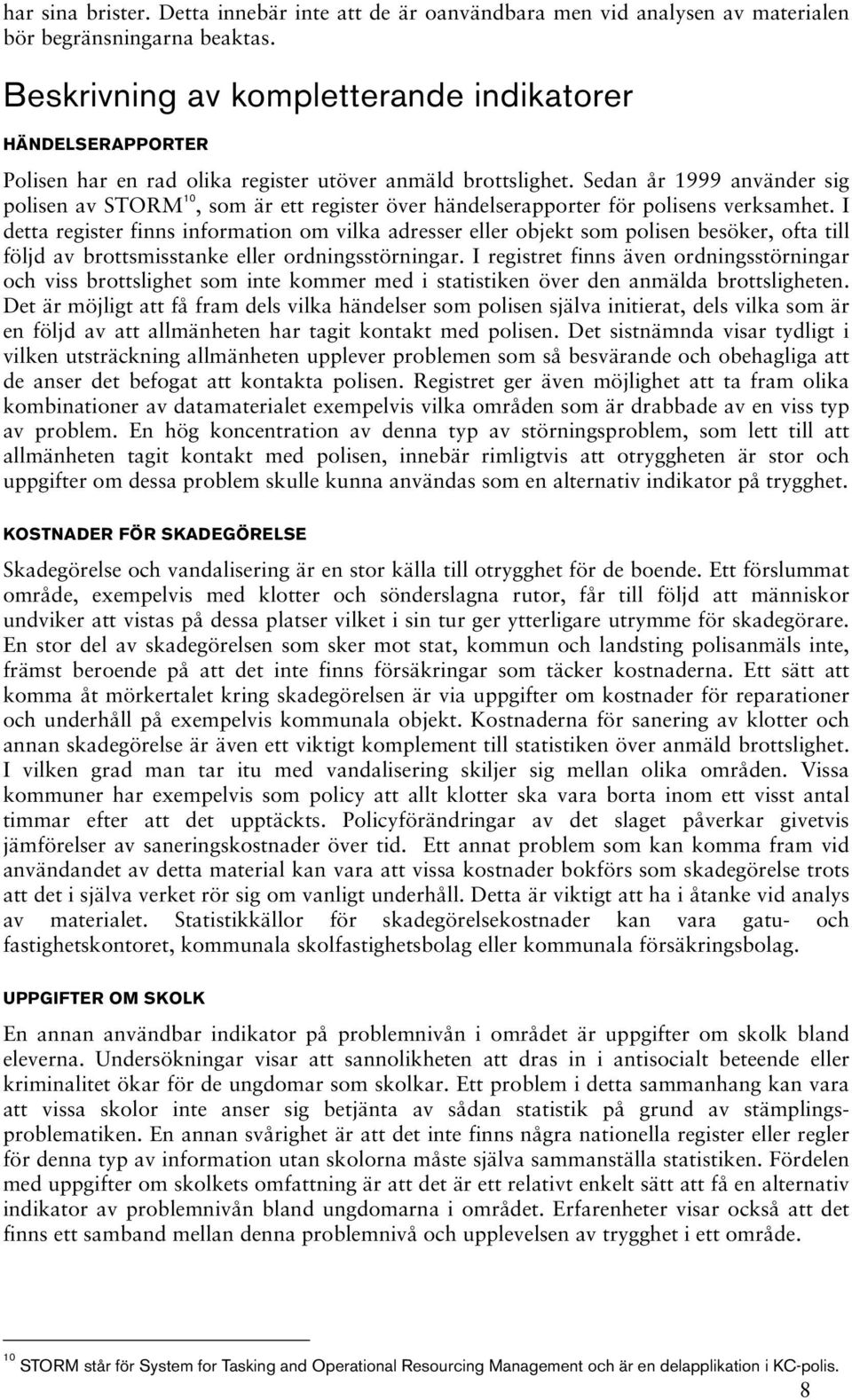 Sedan år 1999 använder sig polisen av STORM 10, som är ett register över händelserapporter för polisens verksamhet.