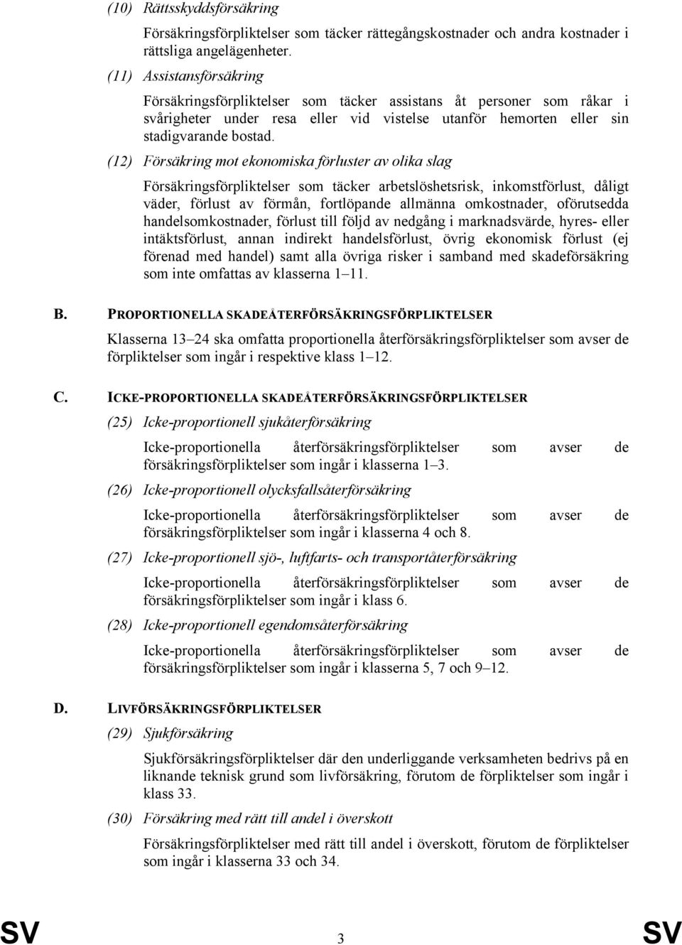 (2) Försäkring mot ekonomiska förluster av olika slag Försäkringsförpliktelser som täcker arbetslöshetsrisk, inkomstförlust, dåligt väder, förlust av förmån, fortlöpande allmänna omkostnader,