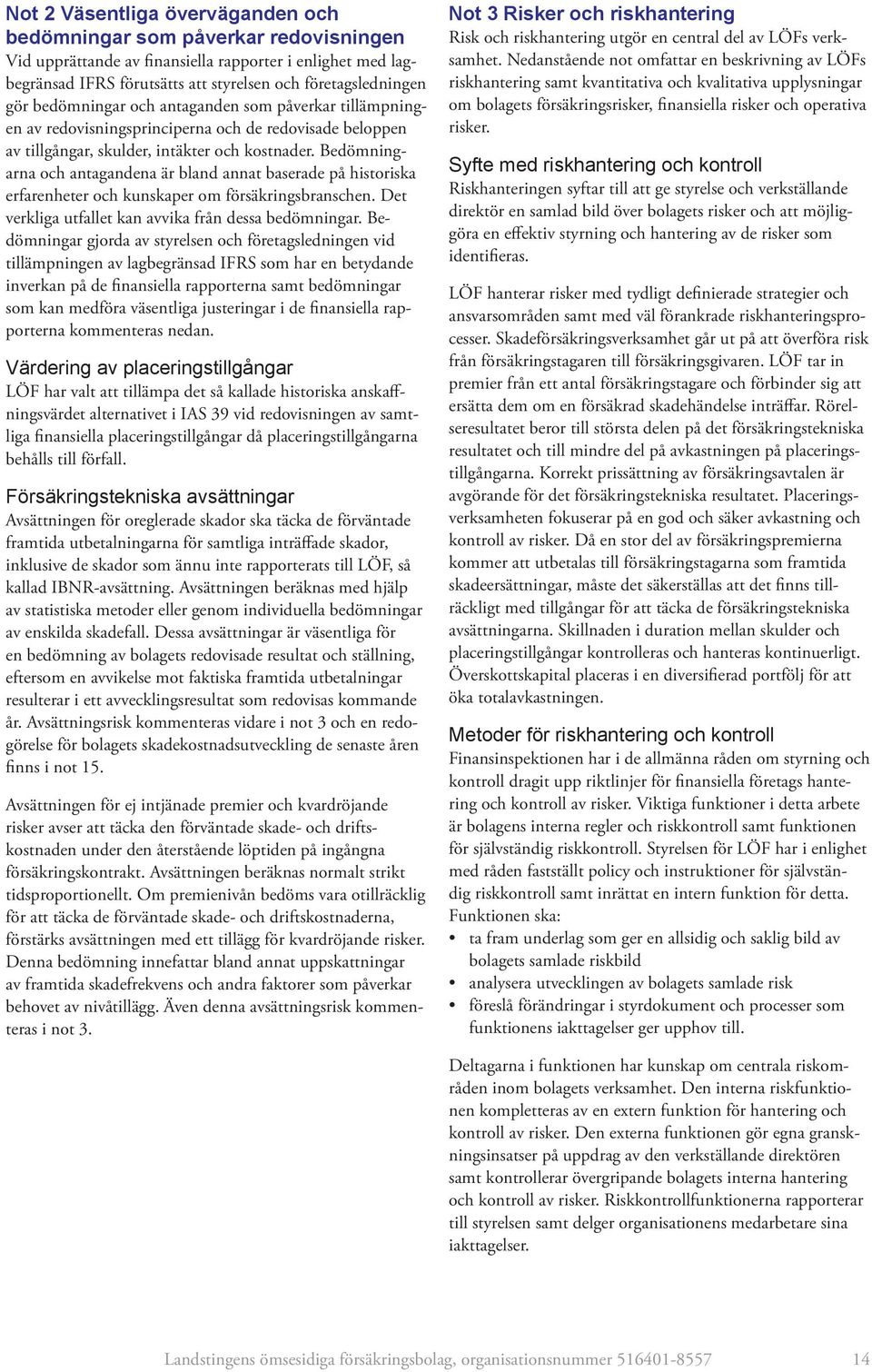 Bedömningarna och antagandena är bland annat baserade på historiska erfarenheter och kunskaper om försäkringsbranschen. Det verkliga utfallet kan avvika från dessa bedömningar.