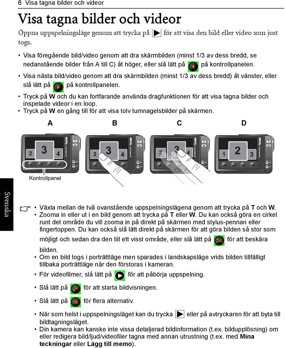 kontrollpanelen. Visa nästa bild/video genom att dra skärmbilden (minst 1/3 av dess bredd) åt vänster, eller slå lätt på på kontrollpanelen.