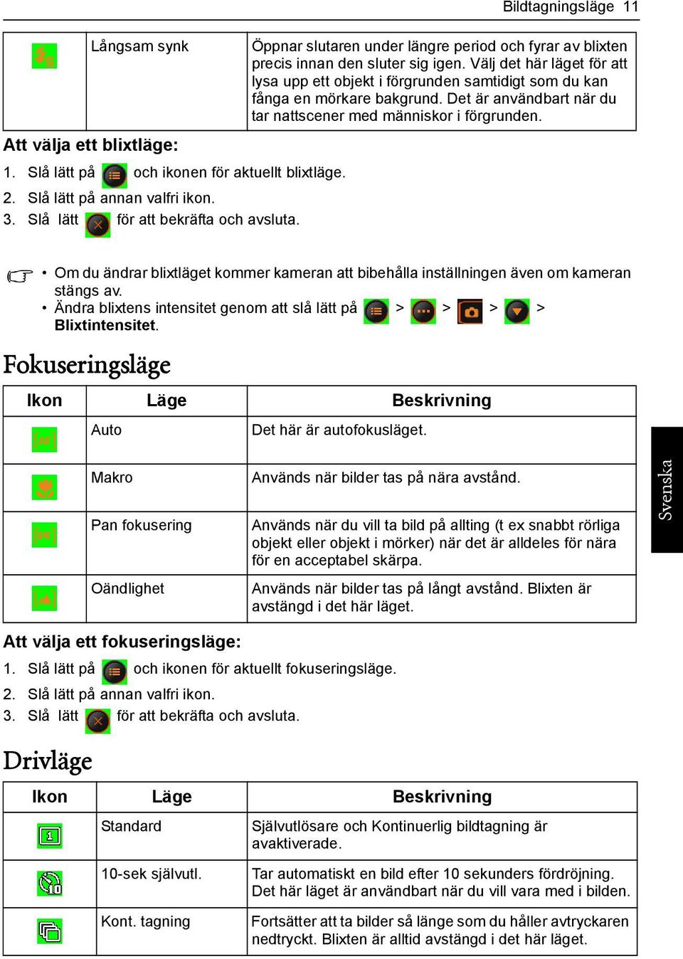Välj det här läget för att lysa upp ett objekt i förgrunden samtidigt som du kan fånga en mörkare bakgrund. Det är användbart när du tar nattscener med människor i förgrunden.