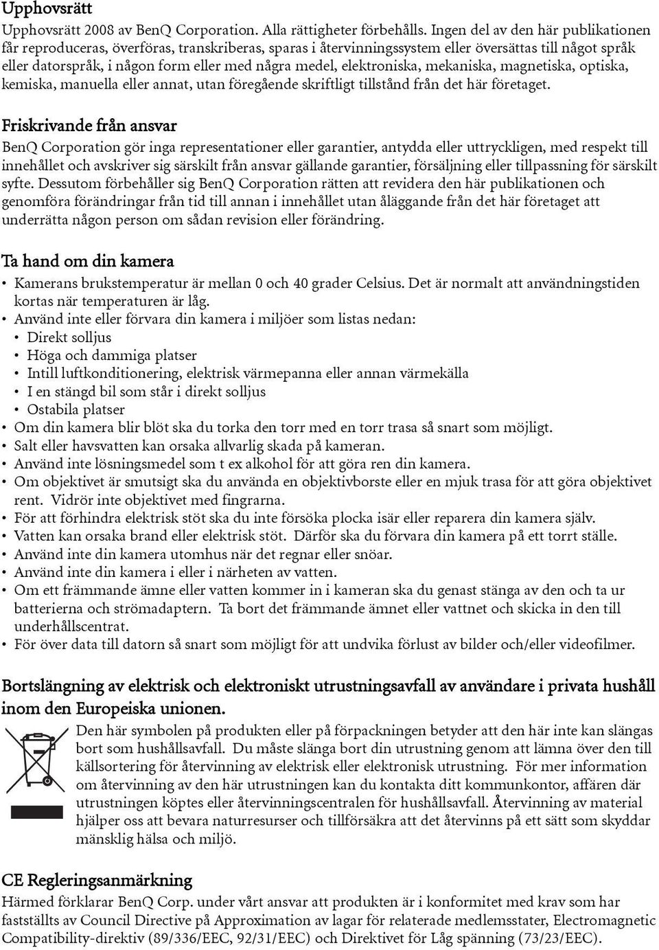 elektroniska, mekaniska, magnetiska, optiska, kemiska, manuella eller annat, utan föregående skriftligt tillstånd från det här företaget.