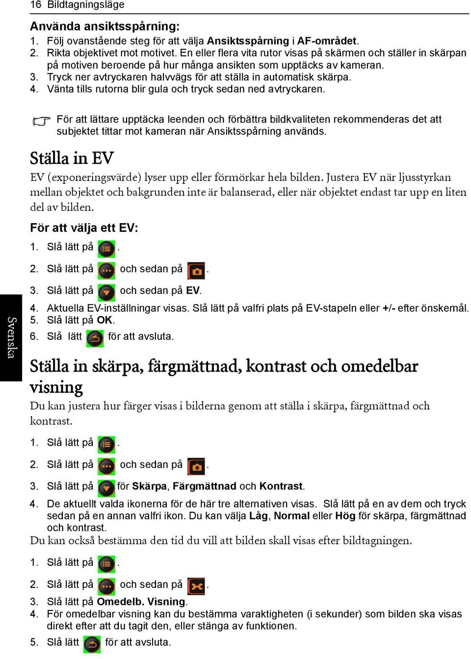 Tryck ner avtryckaren halvvägs för att ställa in automatisk skärpa. 4. Vänta tills rutorna blir gula och tryck sedan ned avtryckaren.