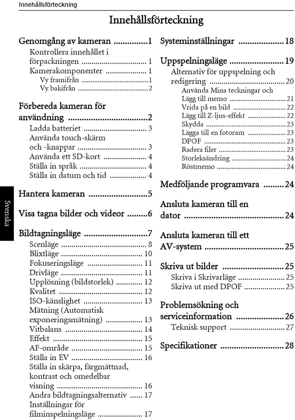 ..6 Bildtagningsläge...7 Scenläge... 8 Blixtläge... 10 Fokuseringsläge... 11 Drivläge... 11 Upplösning (bildstorlek)... 12 Kvalitet... 12 ISO-känslighet... 13 Mätning (Automatisk exponeringsmätning).