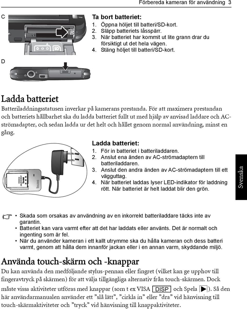 För att maximera prestandan och batteriets hållbarhet ska du ladda batteriet fullt ut med hjälp av anvisad laddare och ACströmadapter, och sedan ladda ur det helt och hållet genom normal användning,