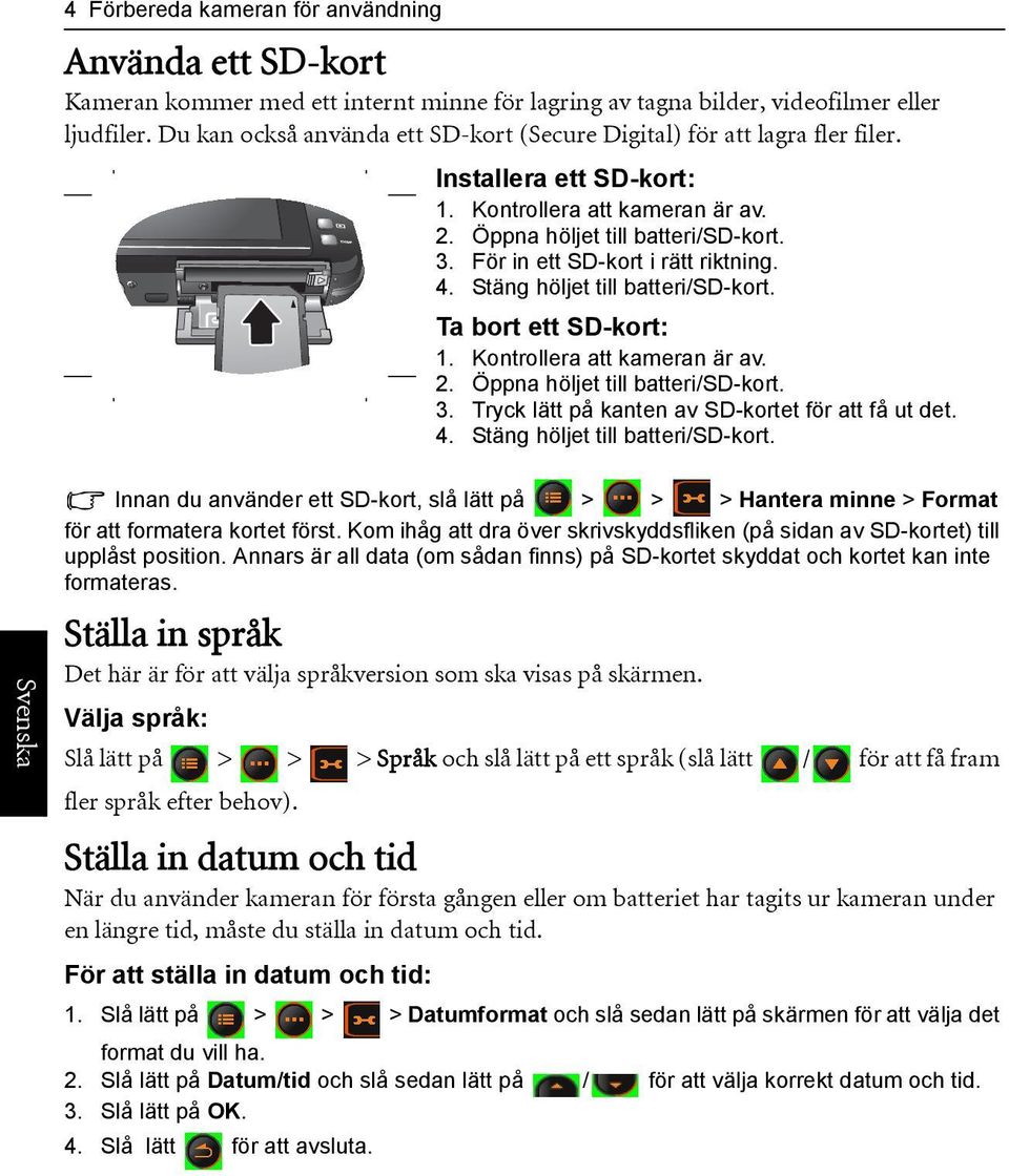 För in ett SD-kort i rätt riktning. 4. Stäng höljet till batteri/sd-kort. Ta bort ett SD-kort: 1. Kontrollera att kameran är av. 2. Öppna höljet till batteri/sd-kort. 3.