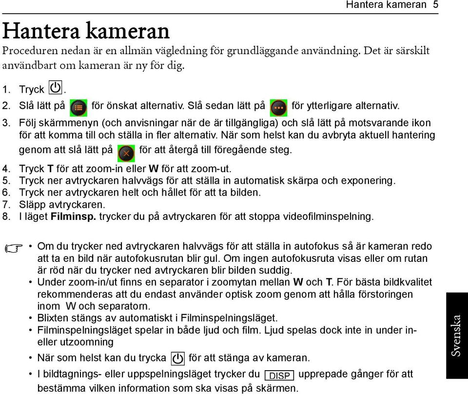 Följ skärmmenyn (och anvisningar när de är tillgängliga) och slå lätt på motsvarande ikon för att komma till och ställa in fler alternativ.